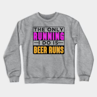 The Only Running I Do Is Beer Runs Crewneck Sweatshirt